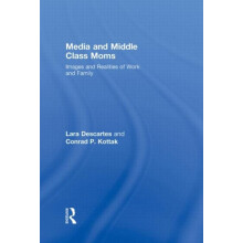Media and Middle Class Moms Images and Realities of Work and Family by