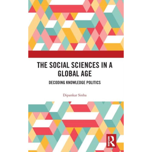 The Social Sciences in a Global Age Decoding Knowledge Politics by Dip