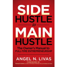 Side Hustle to Main Hustle The Owners Manual to FullTime Entrepreneurs