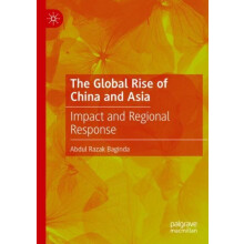 The Global Rise of China and Asia Impact and Regional Response by Abdu