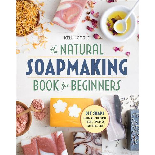 Natural Soap Making Book for Beginners by Kelly Cable Paperback Book