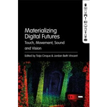 Materializing Digital Futures Touch Movement Sound and Vision Paperbac