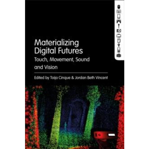 Materializing Digital Futures Touch Movement Sound and Vision Paperbac