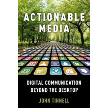 Actionable Media Digital Communication Beyond the Desktop by John Tinn