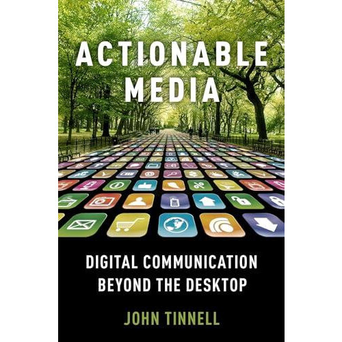 Actionable Media Digital Communication Beyond the Desktop by John Tinn