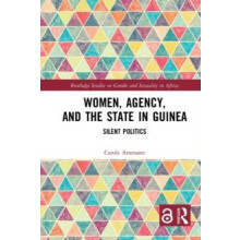 Women Agency and the State in Guinea Silent Politics by Carole Ammann