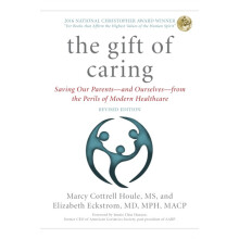 The Gift of Caring Saving Our Parentsand Ourselvesfrom the Perils of M