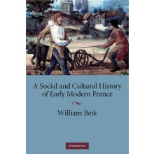 A Social and Cultural History of Early Modern France by William Beik H