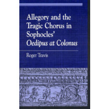 Allegory and the Tragic Chorus in Sophocles Oedipus at Colonus by Roge