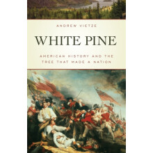 White Pine American History and the Tree that Made a Nation by Andrew