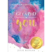 Get a PhD in YOU A Course In Miraculous SelfDiscovery by Julie Reisler