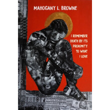 I Remember Death By Its Proximity to What I Love by Mahogany L. Browne
