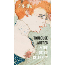 PinUps ToulouseLautrec and the Art of Celebrity by Hannah Brocklehurst