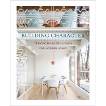 Building Character Transforming Old Homes for Modern Living Hardcover