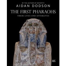 The First Pharaohs Their Lives and Afterlives by Aidan Dodson Hardcove