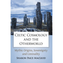 Celtic Cosmology and the Otherworld Mythic Origins Sovereignty and Lim