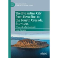 The Byzantine City from Heraclius to the Fourth Crusade 6101204 Urban