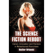 The Science Fiction Reboot Canon Innovation and Fandom in Refashioned
