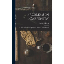 Problems in Carpentry a Course in Practical Carpentry for Manual Train