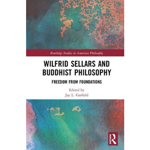 Wilfrid Sellars and Buddhist Philosophy Freedom from Foundations Hardc