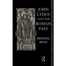 John Lydus and the Roman Past Antiquarianism and Politics in the Age o