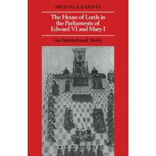 The House of Lords in the Parliaments of Edward VI and Mary I An Insti