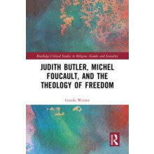 Judith Butler Michel Foucault and the Theology of Freedom by Gunda Wer