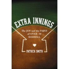 Extra Innings The Joy and the Pains of Over30 Baseball by Patrick Smit