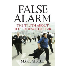 False Alarm The Truth about the Epidemic of Fear by Marc Siegel Paperb