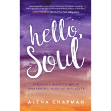Hello Soul Everyday Ways to Begin Awakening Your Spirituality by Alena