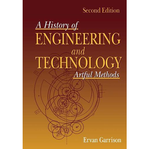 History of Engineering and Technology Artful Methods by Ervan G. Garri