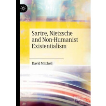 Sartre Nietzsche and NonHumanist Existentialism by David Mitchell Pape