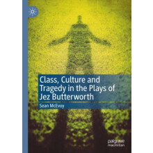 Class Culture and Tragedy in the Plays of Jez Butterworth by Sean McEv