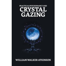 Practical Psychomancy And Crystal Gazing by William Walker Atkinson Pa