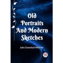 OLD PORTRAITS AND MODERN SKETCHES by John Greenleaf Whittier Paperback