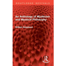An Anthology of Mysticism and Mystical Philosophy by William Kingsland