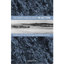 Geoarchaeology in Action Studies in Soil Micromorphology and Landscape