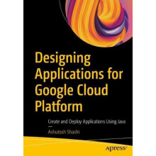 Designing Applications for Google Cloud Platform Create and Deploy App