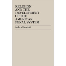 Religion and the Development of the American Penal System by Andrew Sk