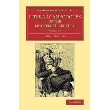 Literary Anecdotes of the Eighteenth Century Comprizing Biographical M
