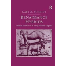 Renaissance Hybrids Culture and Genre in Early Modern England by Gary