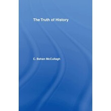 The Truth of History by C. Behan McCullagh Hardcover Book