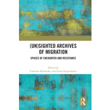 Unsighted Archives of Migration Spaces of Encounter and Resistance Har