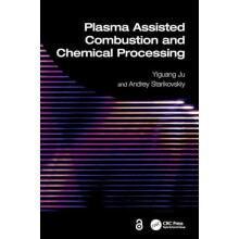 Plasma Assisted Combustion and Chemical Processing by Yiguang Ju Hardc
