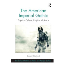 The American Imperial Gothic Popular Culture Empire Violence by Johan