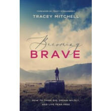 The Becoming Brave How to Think Big Dream Wildly and Live FearFree by