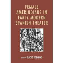 Female Amerindians in Early Modern Spanish Theater Hardcover Book