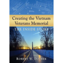 Creating the Vietnam Veterans Memorial The Inside Story by Robert W. D
