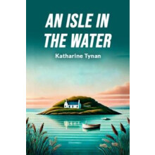 An Isle in the Water by Katharine Tynan Paperback Book