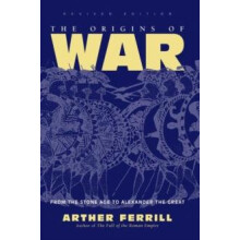 The Origins Of War From The Stone Age To Alexander The Great Revised E